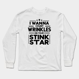 I Wanna Count The Wrinkles On Your Stink Star Long Sleeve T-Shirt